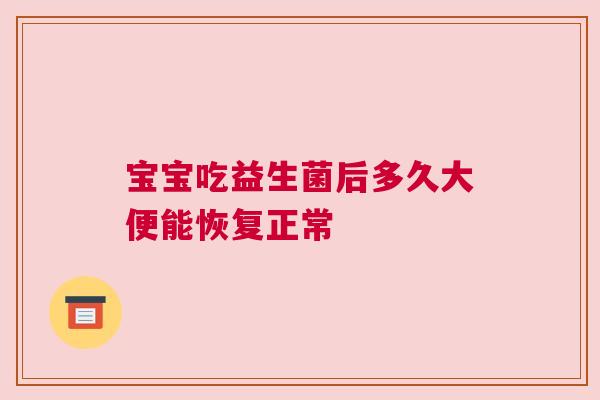 宝宝吃益生菌后多久大便能恢复正常