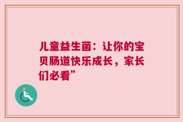 儿童益生菌：让你的宝贝肠道快乐成长，家长们必看”