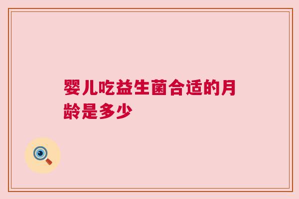婴儿吃益生菌合适的月龄是多少