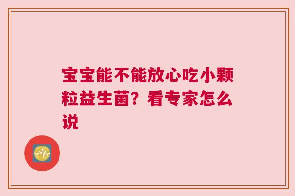 宝宝能不能放心吃小颗粒益生菌？看专家怎么说
