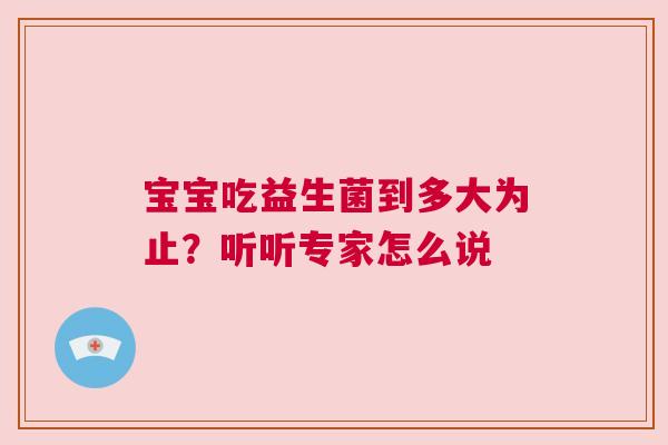 宝宝吃益生菌到多大为止？听听专家怎么说