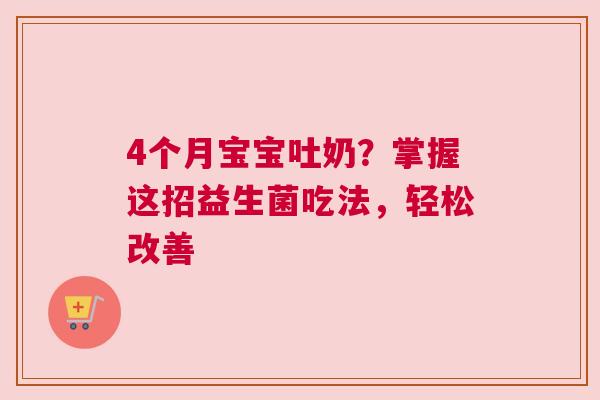 4个月宝宝吐奶？掌握这招益生菌吃法，轻松改善