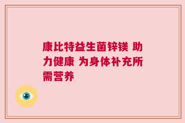 康比特益生菌锌镁 助力健康 为身体补充所需营养