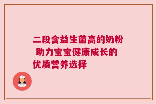 二段含益生菌高的奶粉 助力宝宝健康成长的优质营养选择