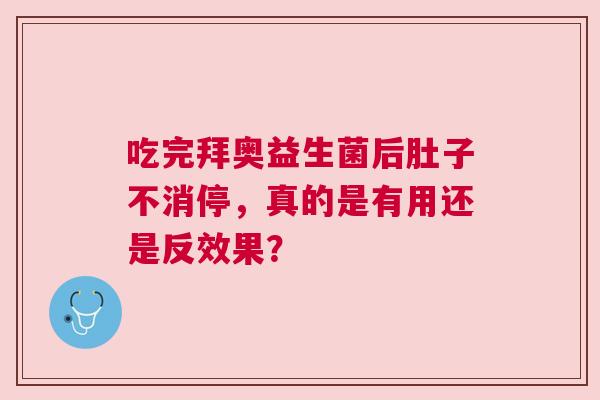 吃完拜奥益生菌后肚子不消停，真的是有用还是反效果？