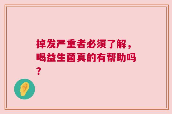 掉发严重者必须了解，喝益生菌真的有帮助吗？