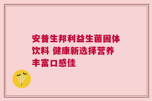 安普生邦利益生菌固体饮料 健康新选择营养丰富口感佳