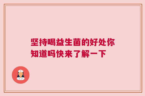 坚持喝益生菌的好处你知道吗快来了解一下
