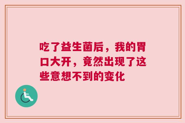 吃了益生菌后，我的胃口大开，竟然出现了这些意想不到的变化