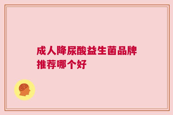 成人降尿酸益生菌品牌推荐哪个好