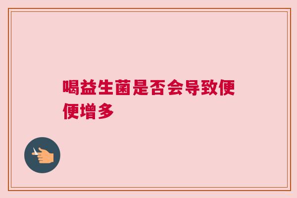 喝益生菌是否会导致便便增多