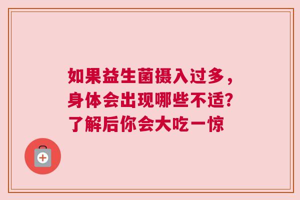 如果益生菌摄入过多，身体会出现哪些不适？了解后你会大吃一惊