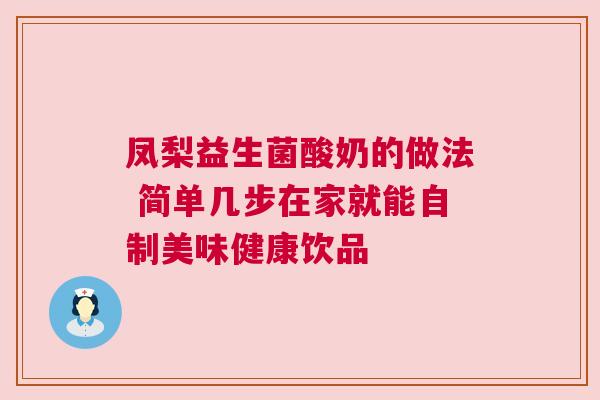 凤梨益生菌酸奶的做法 简单几步在家就能自制美味健康饮品