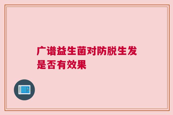 广谱益生菌对防脱生发是否有效果