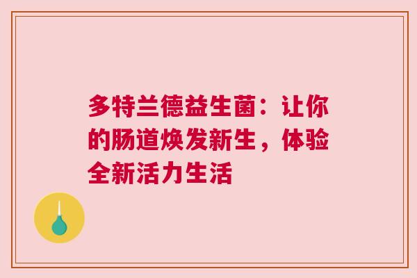 多特兰德益生菌：让你的肠道焕发新生，体验全新活力生活