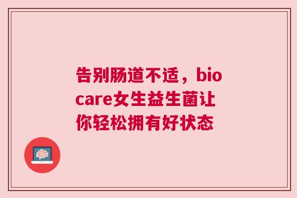 告别肠道不适，biocare女生益生菌让你轻松拥有好状态