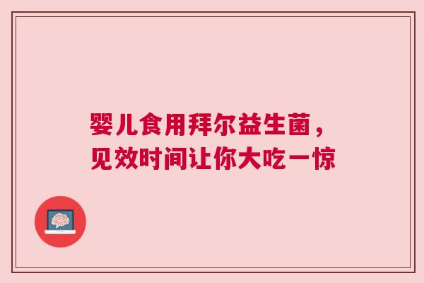 婴儿食用拜尔益生菌，见效时间让你大吃一惊
