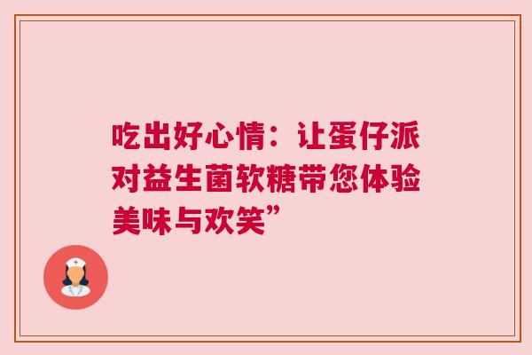 吃出好心情：让蛋仔派对益生菌软糖带您体验美味与欢笑”