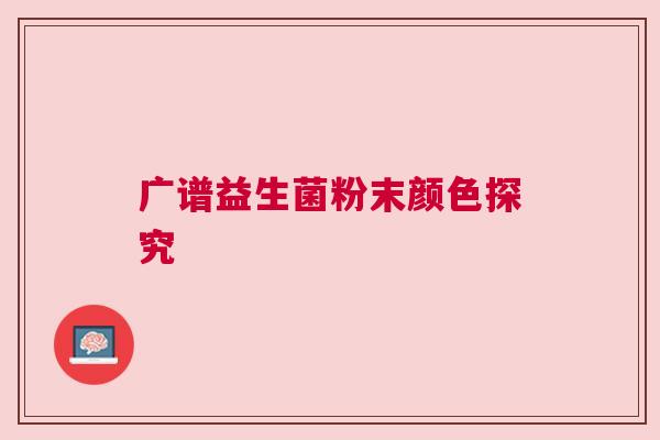 广谱益生菌粉末颜色探究