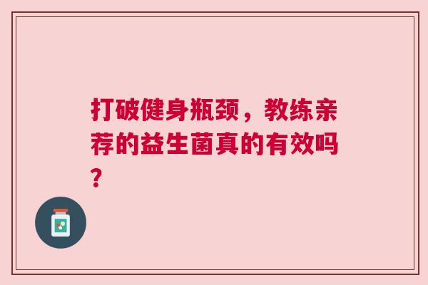 打破健身瓶颈，教练亲荐的益生菌真的有效吗？