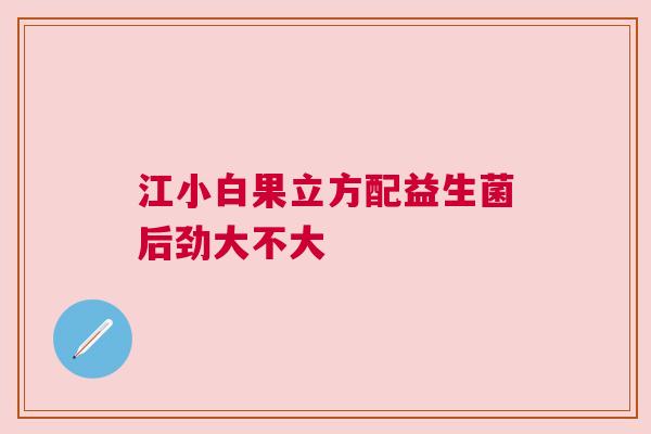 江小白果立方配益生菌后劲大不大