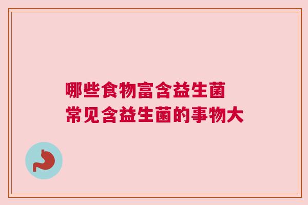 哪些食物富含益生菌 常见含益生菌的事物大