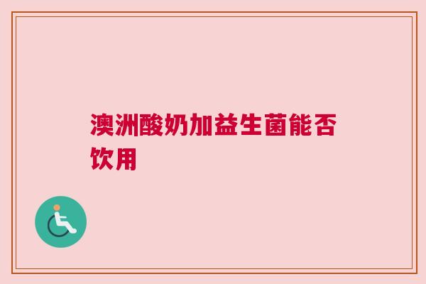 澳洲酸奶加益生菌能否饮用