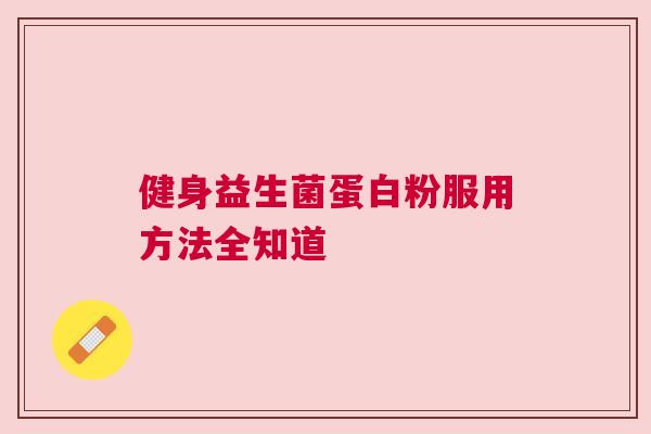 健身益生菌蛋白粉服用方法全知道