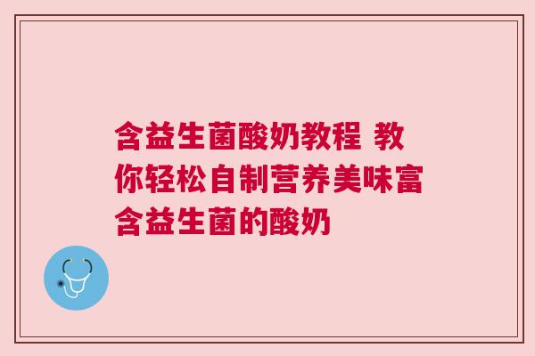 含益生菌酸奶教程 教你轻松自制营养美味富含益生菌的酸奶