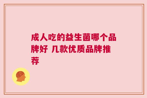 成人吃的益生菌哪个品牌好 几款优质品牌推荐