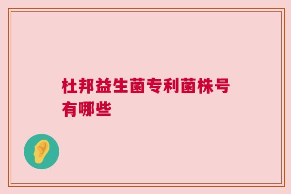 杜邦益生菌专利菌株号有哪些
