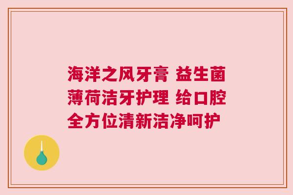 海洋之风牙膏 益生菌薄荷洁牙护理 给口腔全方位清新洁净呵护