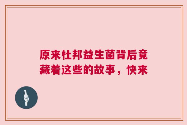 原来杜邦益生菌背后竟藏着这些的故事，快来