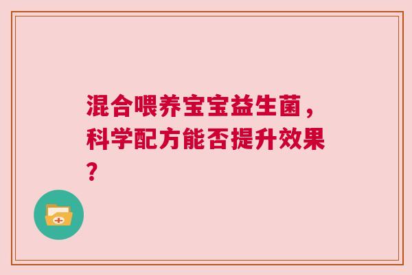 混合喂养宝宝益生菌，科学配方能否提升效果？