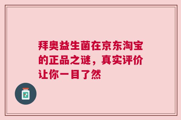 拜奥益生菌在京东淘宝的正品之谜，真实评价让你一目了然