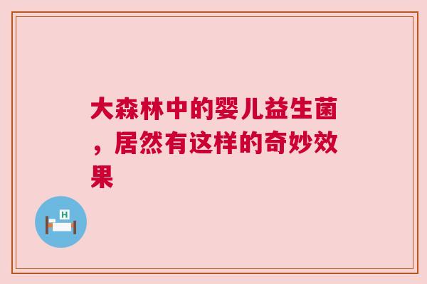 大森林中的婴儿益生菌，居然有这样的奇妙效果
