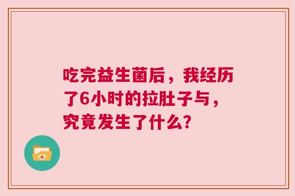 吃完益生菌后，我经历了6小时的拉肚子与，究竟发生了什么？