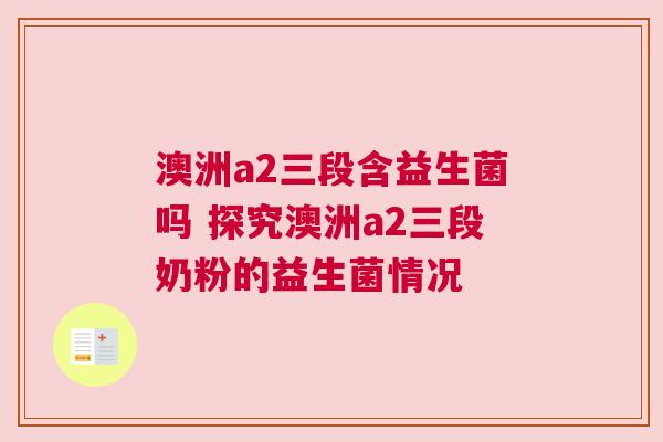 澳洲a2三段含益生菌吗 探究澳洲a2三段奶粉的益生菌情况