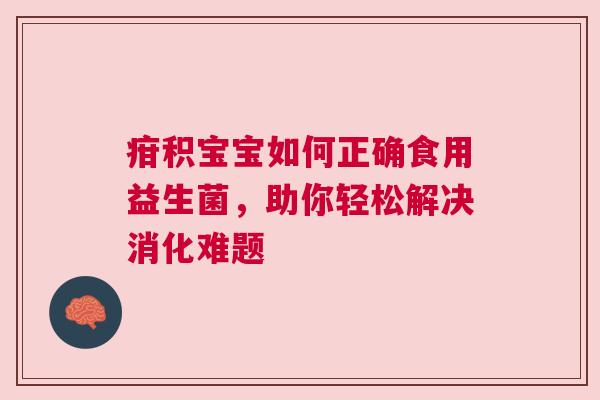 疳积宝宝如何正确食用益生菌，助你轻松解决消化难题