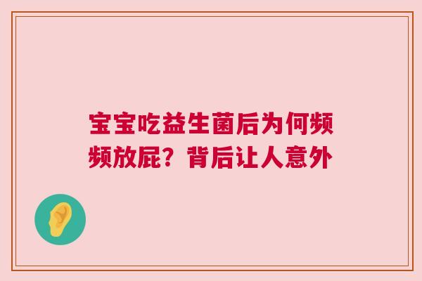 宝宝吃益生菌后为何频频放屁？背后让人意外
