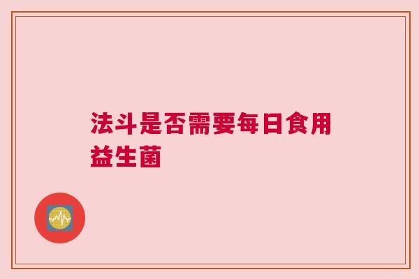 法斗是否需要每日食用益生菌