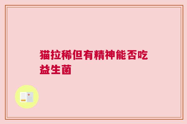 猫拉稀但有精神能否吃益生菌