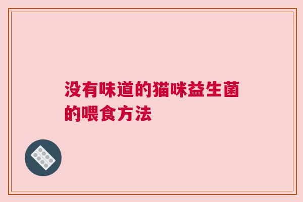 没有味道的猫咪益生菌的喂食方法