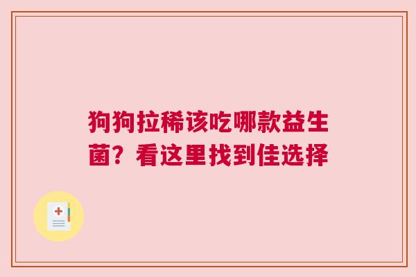 狗狗拉稀该吃哪款益生菌？看这里找到佳选择