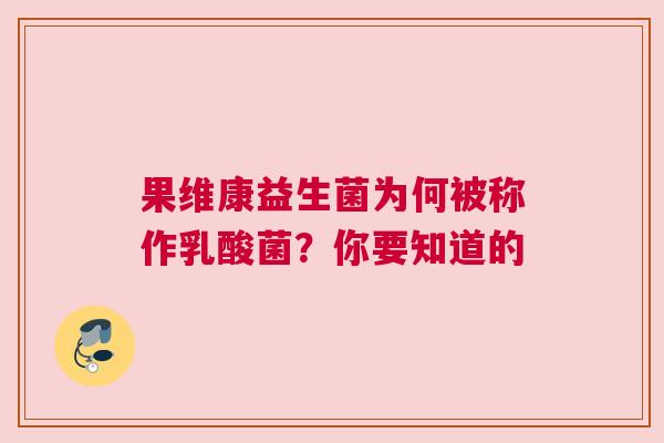 果维康益生菌为何被称作乳酸菌？你要知道的