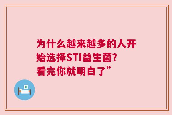 为什么越来越多的人开始选择STI益生菌？看完你就明白了”