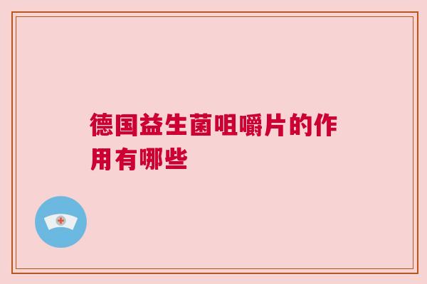 德国益生菌咀嚼片的作用有哪些