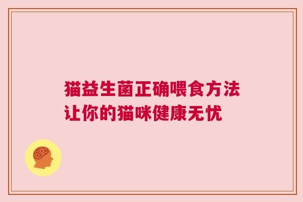 猫益生菌正确喂食方法让你的猫咪健康无忧