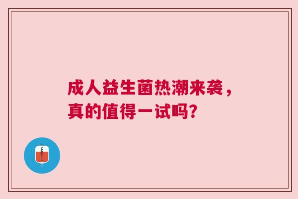 成人益生菌热潮来袭，真的值得一试吗？