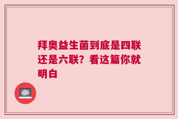 拜奥益生菌到底是四联还是六联？看这篇你就明白